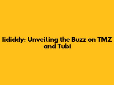 Iididdy: Unveiling the Buzz on TMZ and Tubi