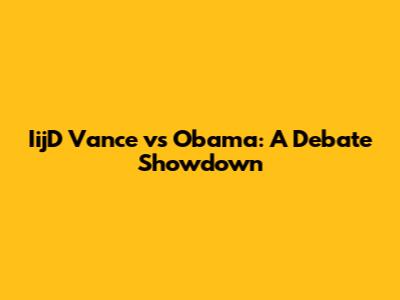 IijD Vance vs Obama: A Debate Showdown