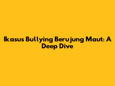 Ikasus Bullying Berujung Maut: A Deep Dive
