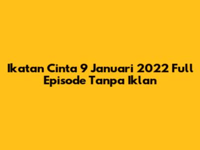 Ikatan Cinta 9 Januari 2022 Full Episode Tanpa Iklan