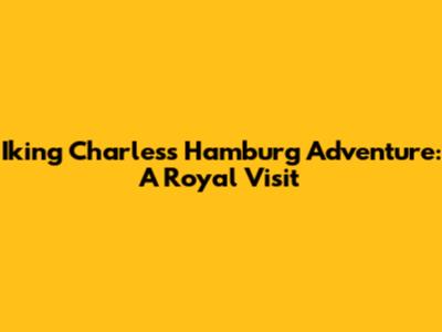 Iking Charles's Hamburg Adventure: A Royal Visit