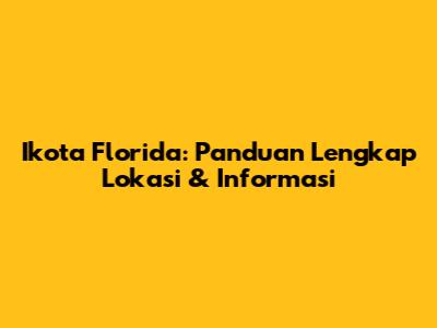 Ikota Florida: Panduan Lengkap Lokasi & Informasi