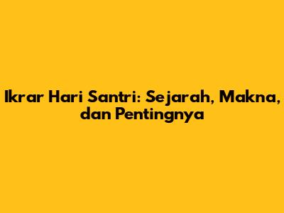 Ikrar Hari Santri: Sejarah, Makna, dan Pentingnya