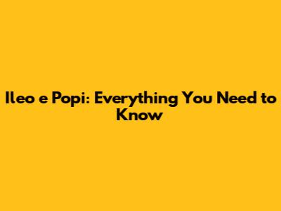 Ileo e Popi: Everything You Need to Know