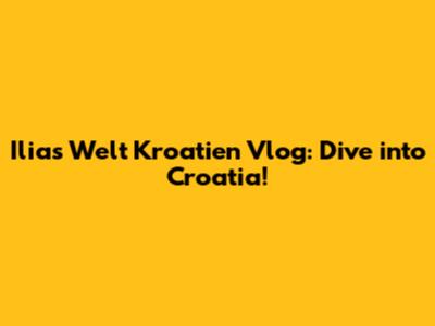Ilias Welt Kroatien Vlog: Dive into Croatia!