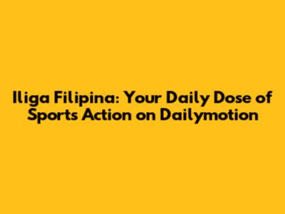 Iliga Filipina: Your Daily Dose of Sports Action on Dailymotion
