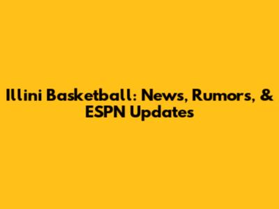 Illini Basketball: News, Rumors, & ESPN Updates