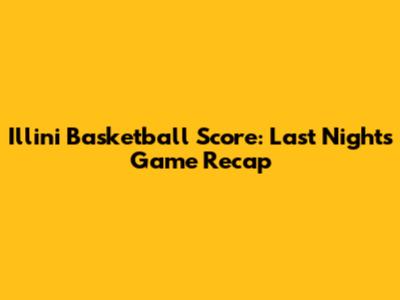 Illini Basketball Score: Last Night's Game Recap
