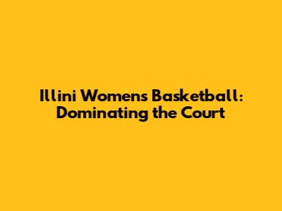 Illini Women's Basketball: Dominating the Court