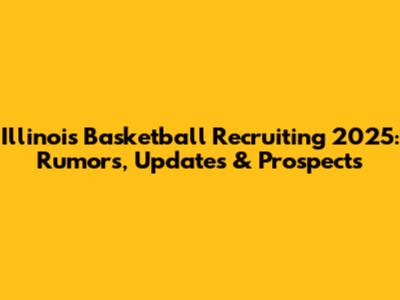 Illinois Basketball Recruiting 2025: Rumors, Updates & Prospects
