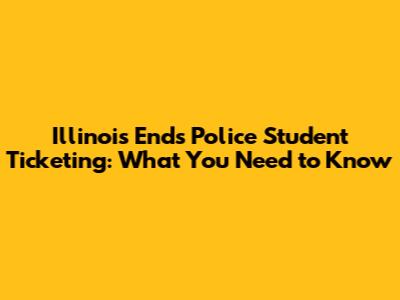 Illinois Ends Police Student Ticketing: What You Need to Know