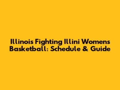 Illinois Fighting Illini Women's Basketball: Schedule & Guide