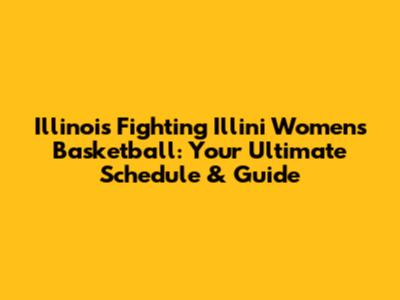 Illinois Fighting Illini Women's Basketball: Your Ultimate Schedule & Guide