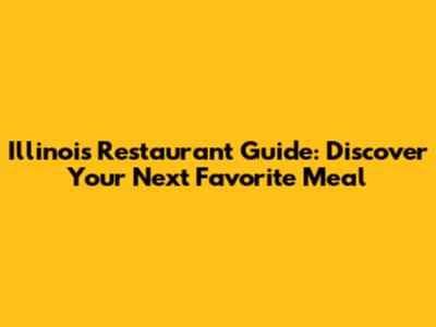 Illinois Restaurant Guide: Discover Your Next Favorite Meal