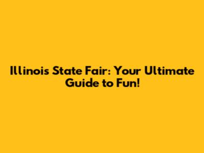 Illinois State Fair: Your Ultimate Guide to Fun!