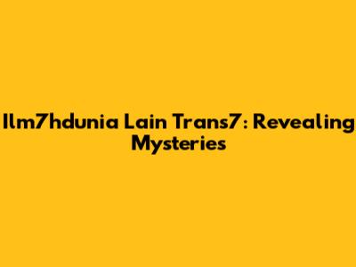 Ilm7hdunia Lain Trans7: Revealing Mysteries