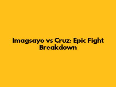 Imagsayo vs Cruz: Epic Fight Breakdown