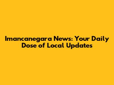 Imancanegara News: Your Daily Dose of Local Updates