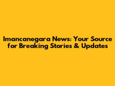 Imancanegara News: Your Source for Breaking Stories & Updates