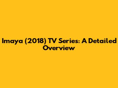Imaya (2018) TV Series: A Detailed Overview