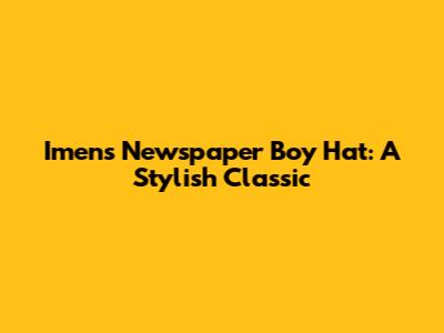 Imens Newspaper Boy Hat: A Stylish Classic
