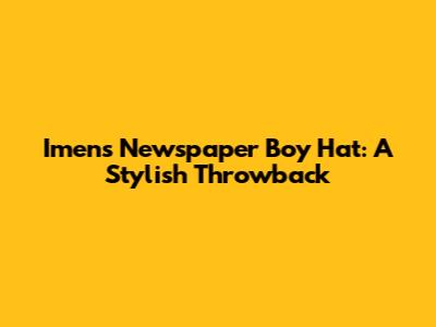 Imens Newspaper Boy Hat: A Stylish Throwback