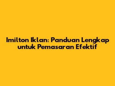 Imilton Iklan: Panduan Lengkap untuk Pemasaran Efektif