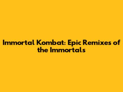 Immortal Kombat: Epic Remixes of the Immortals