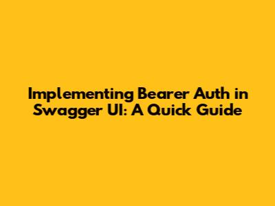 Implementing Bearer Auth in Swagger UI: A Quick Guide