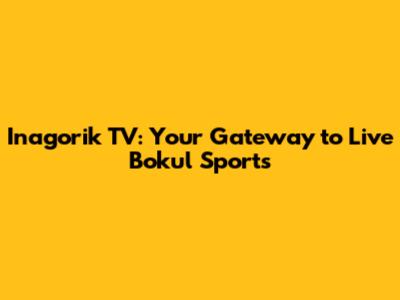 Inagorik TV: Your Gateway to Live Bokul Sports