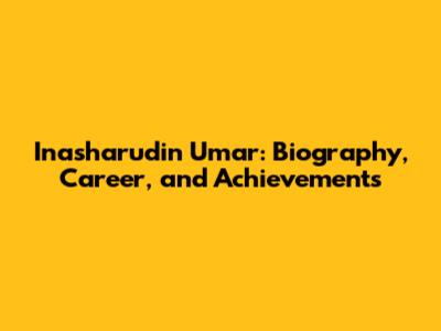 Inasharudin Umar: Biography, Career, and Achievements