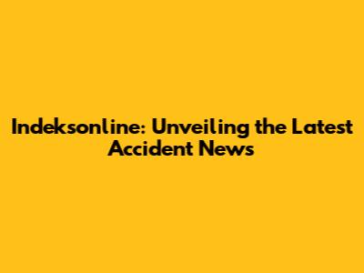 Indeksonline: Unveiling the Latest Accident News