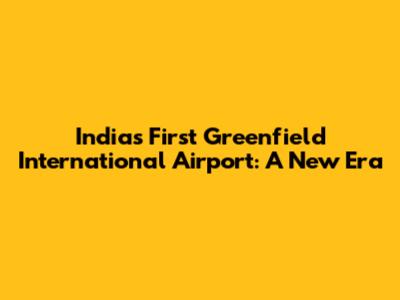 India's First Greenfield International Airport: A New Era
