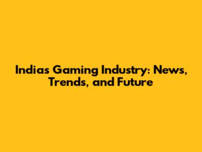 India's Gaming Industry: News, Trends, and Future