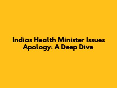 India's Health Minister Issues Apology: A Deep Dive