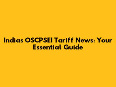 India's OSCPSEI Tariff News: Your Essential Guide