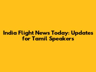 India Flight News Today: Updates for Tamil Speakers