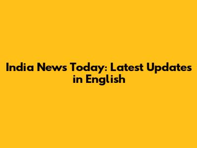 India News Today: Latest Updates in English