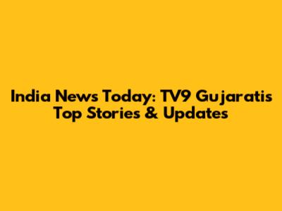 India News Today: TV9 Gujarati's Top Stories & Updates