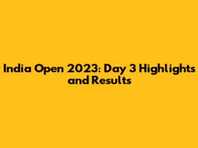 India Open 2023: Day 3 Highlights and Results