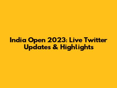 India Open 2023: Live Twitter Updates & Highlights