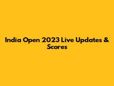 India Open 2023 Live Updates & Scores