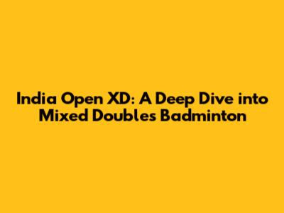 India Open XD: A Deep Dive into Mixed Doubles Badminton