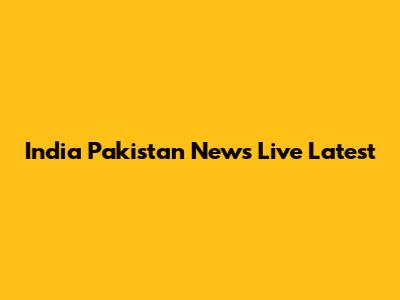India Pakistan News Live Latest