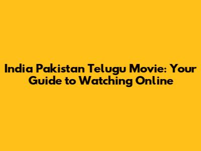 India Pakistan Telugu Movie: Your Guide to Watching Online