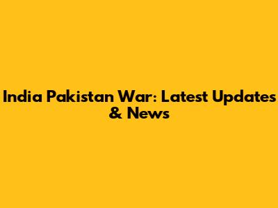 India Pakistan War: Latest Updates & News