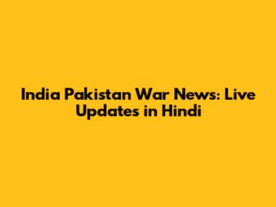 India Pakistan War News: Live Updates in Hindi