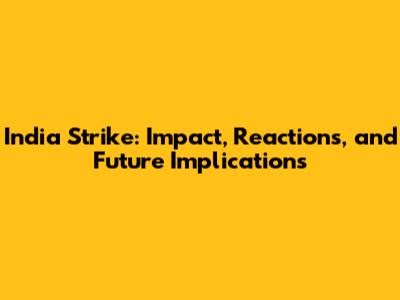 India Strike: Impact, Reactions, and Future Implications