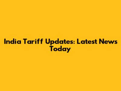 India Tariff Updates: Latest News Today