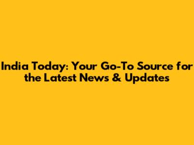 India Today: Your Go-To Source for the Latest News & Updates